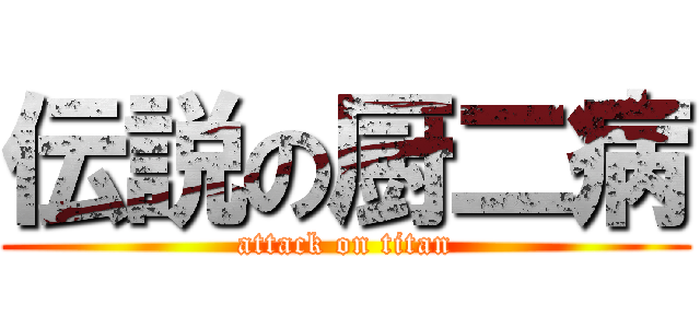 伝説の厨二病 (attack on titan)