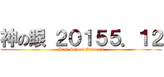 神の眼 ２０１５５．１２ (High School Students)