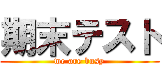 期末テスト (we are busy)