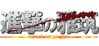 進撃の雅筑 (attack on ya zhu)