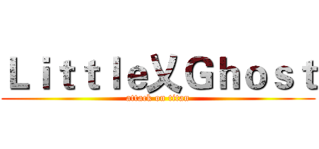 Ｌｉｔｔｌｅ乂Ｇｈｏｓｔ (attack on titan)