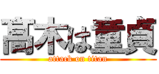 髙 木は童貞 (attack on titan)