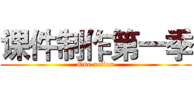 课件制作第一季 (One action)