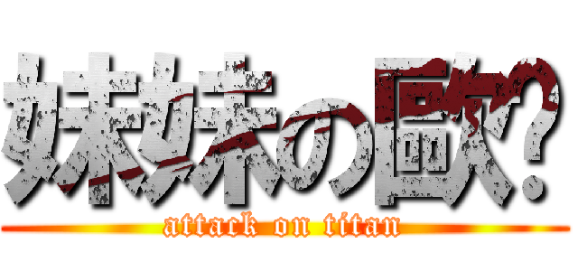 妹妹の歐醬 (attack on titan)