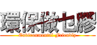 環保做乜膠 (Environmental Friendly)