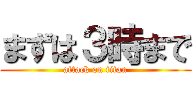 まずは３時まで (attack on titan)