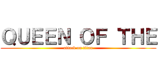 ＱＵＥＥＮ ＯＦ ＴＨＥ (attack on titan)