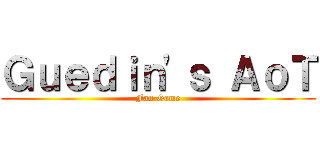 Ｇｕｅｄｉｎ'ｓ ＡｏＴ (Fan Game)