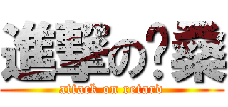 進撃の仑桑 (attack on retard)