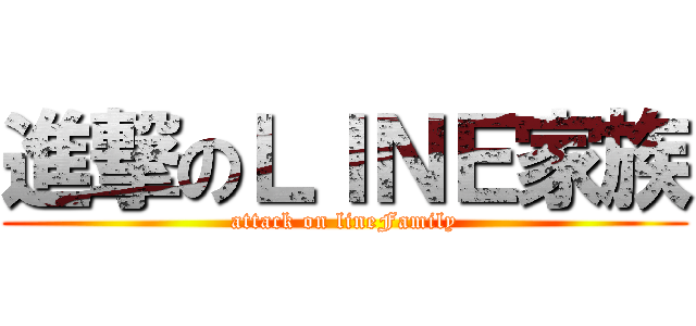 進撃のＬＩＮＥ家族 (attack on lineFamily)