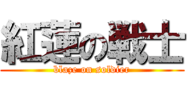 紅蓮の戦士 (blaze on soldier)