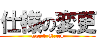 仕様の変更 (Death March)