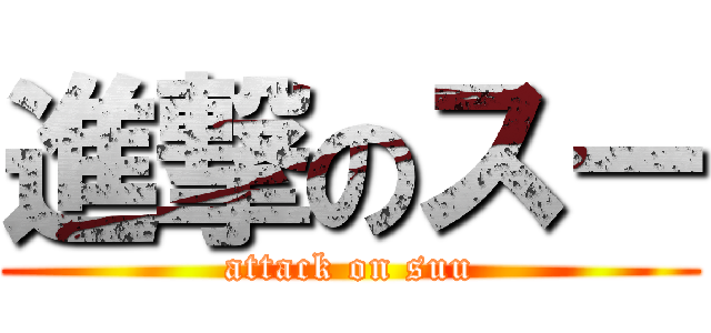 進撃のスー (attack on suu)