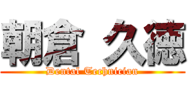 朝倉 久徳 (Dental Technician)