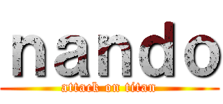 ｎａｎｄｏ (attack on titan)