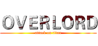 ＯＶＥＲＬＯＲＤ (attack on titan)