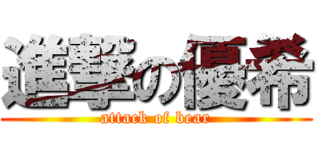 進撃の優希 (attack of bear)