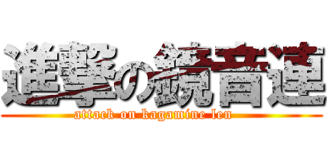 進撃の鏡音連 (attack on kagamine len   )