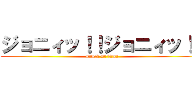 ジョニィッ！！ジョニィッ！！ (attack on titan)