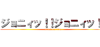 ジョニィッ！！ジョニィッ！！ (attack on titan)