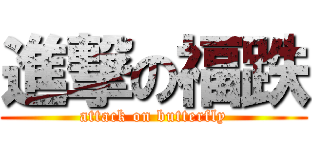 進撃の福跌 (attack on butterfly)