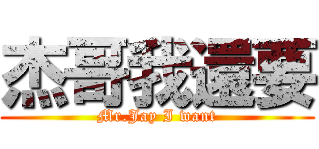 杰哥我還要 (Mr.Jay I want)