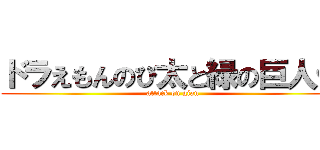 ドラえもんのび太と緑の巨人伝 (attack on gian)