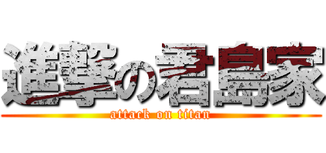 進撃の君島家 (attack on titan)