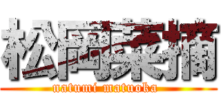 松岡菜摘 (natumi matuoka )