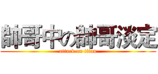 帥哥中の帥哥淡定 (attack on titan)