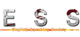 Ｅ  Ｓ  Ｓ (English Speaking Society)
