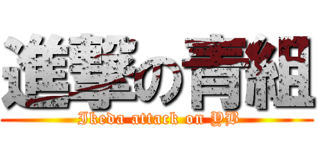 進撃の青組 ( Ikeda attack on YB)