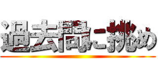 過去問に挑め ()