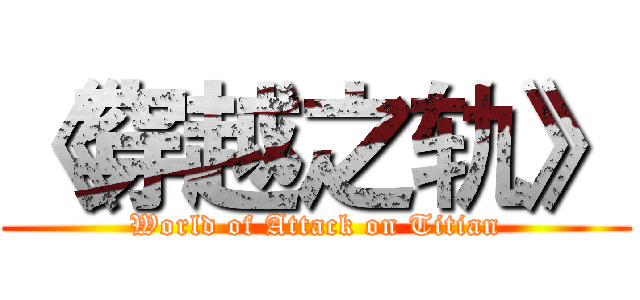 《穿越之轨》 (World of Attack on Titian)