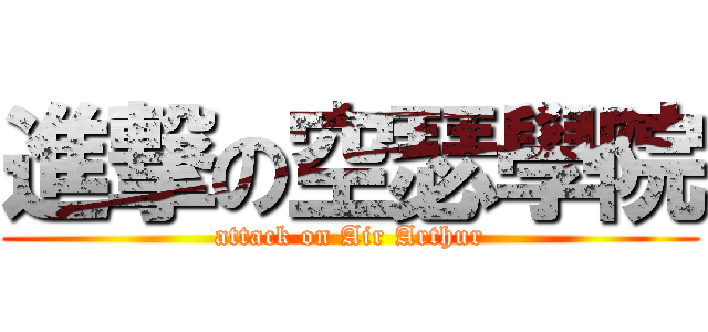 進撃の空瑟學院 (attack on Air Arthur)