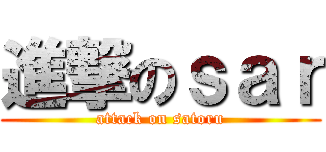 進撃のｓａｒ (attack on satoru)