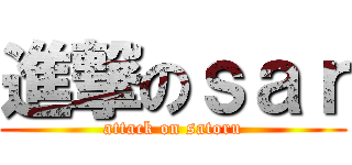 進撃のｓａｒ (attack on satoru)