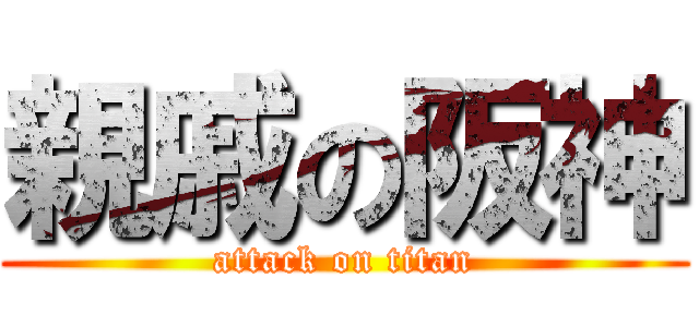 親戚の阪神 (attack on titan)