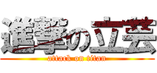 進撃の立芸 (attack on titan)