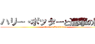 ハリー・ポッターと進撃の巨人 (attack on Dumbledore)