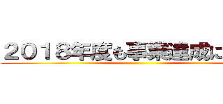 ２０１８年度も事業達成に向けて ()