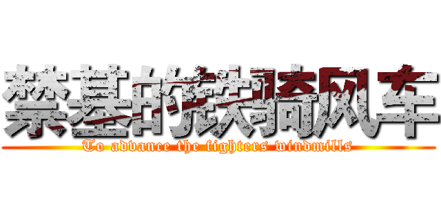 禁基的铁骑风车 (To advance the fighters windmills)
