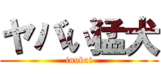 ヤバい猛犬 (inukai)