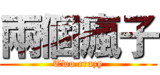 兩個瘋子 (Two crazy)