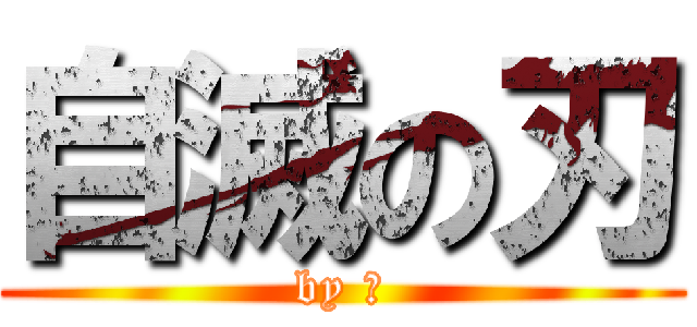 自滅の刃 (by ？)