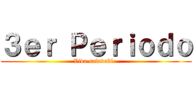 ３ｅｒ Ｐｅｒｉｏｄｏ (Vida saludable )