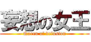 妄想の女王 (Queen of delusion)