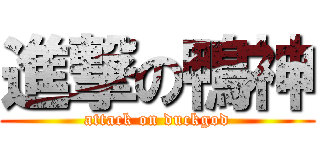 進撃の鴨神 (attack on duckgod)