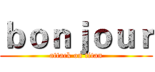 ｂｏｎｊｏｕｒ (attack on titan)