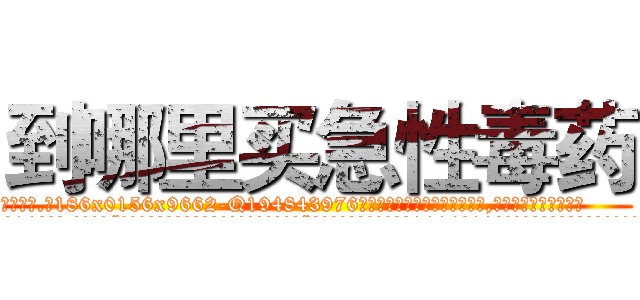 到哪里买急性毒药 (到哪里买急性毒药【电.话186x0156x9662-Q194843976林氏药业】我们做的是长期生意,靠的是老客户长期支持
参考消息网2月20日报道 韩媒称，“剩女多、离婚率高的城市，房价一定会上涨。”这是中国经济学家金岩石2016年12月参加在上海举行的房地产相关论坛时说的话。
)